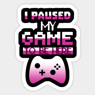 I Paused my Game to be here cool gamer shirt gift Sticker